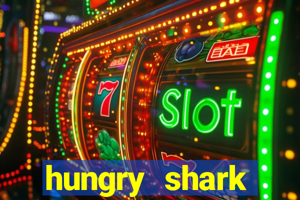 hungry shark evolution dinheiro infinito